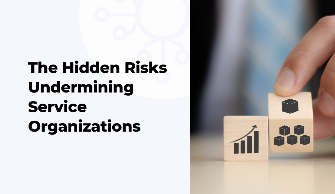 The Hidden Risks Undermining Service Organizations