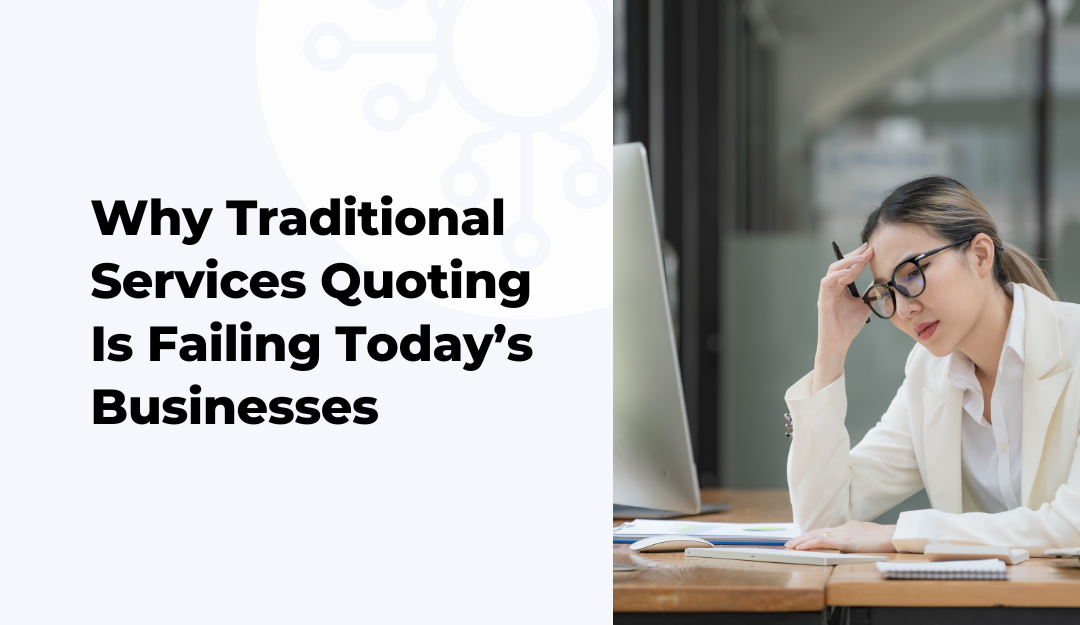 Why Traditional Services Quoting Is Failing Today’s Businesses